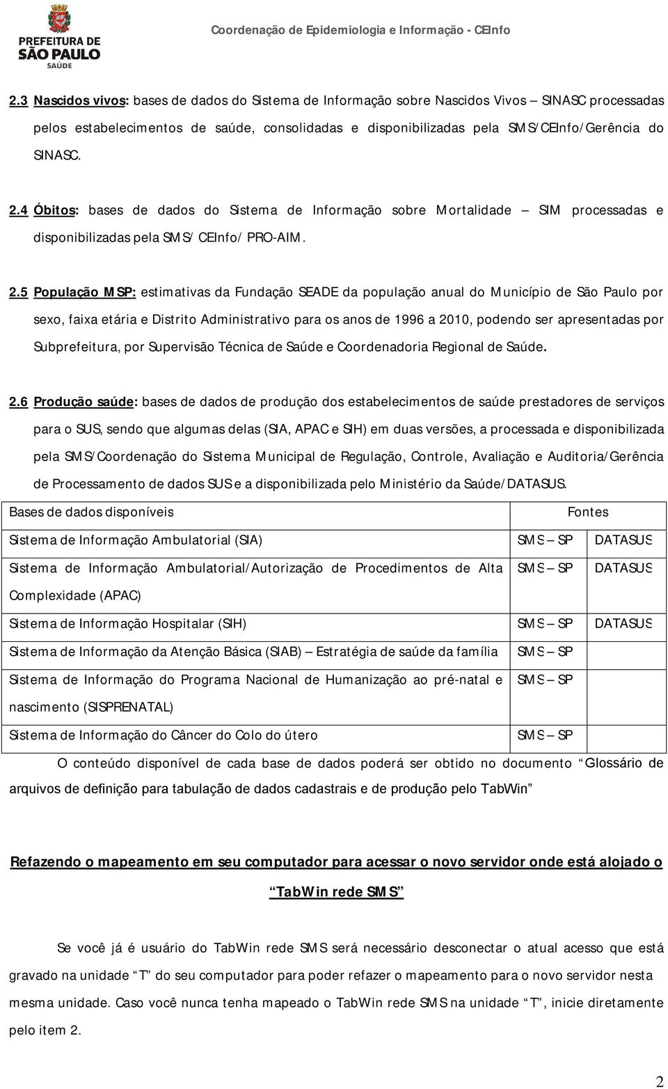 5 População MSP: estimativas da Fundação SEADE da população anual do Município de São Paulo por sexo, faixa etária e Distrito Administrativo para os anos de 1996 a 2010, podendo ser apresentadas por