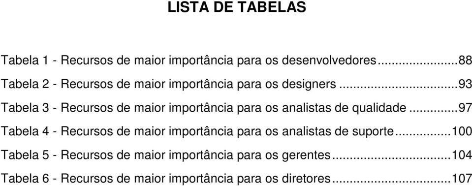 .. 93 Tabela 3 - Recursos de maior importância para os analistas de qualidade.