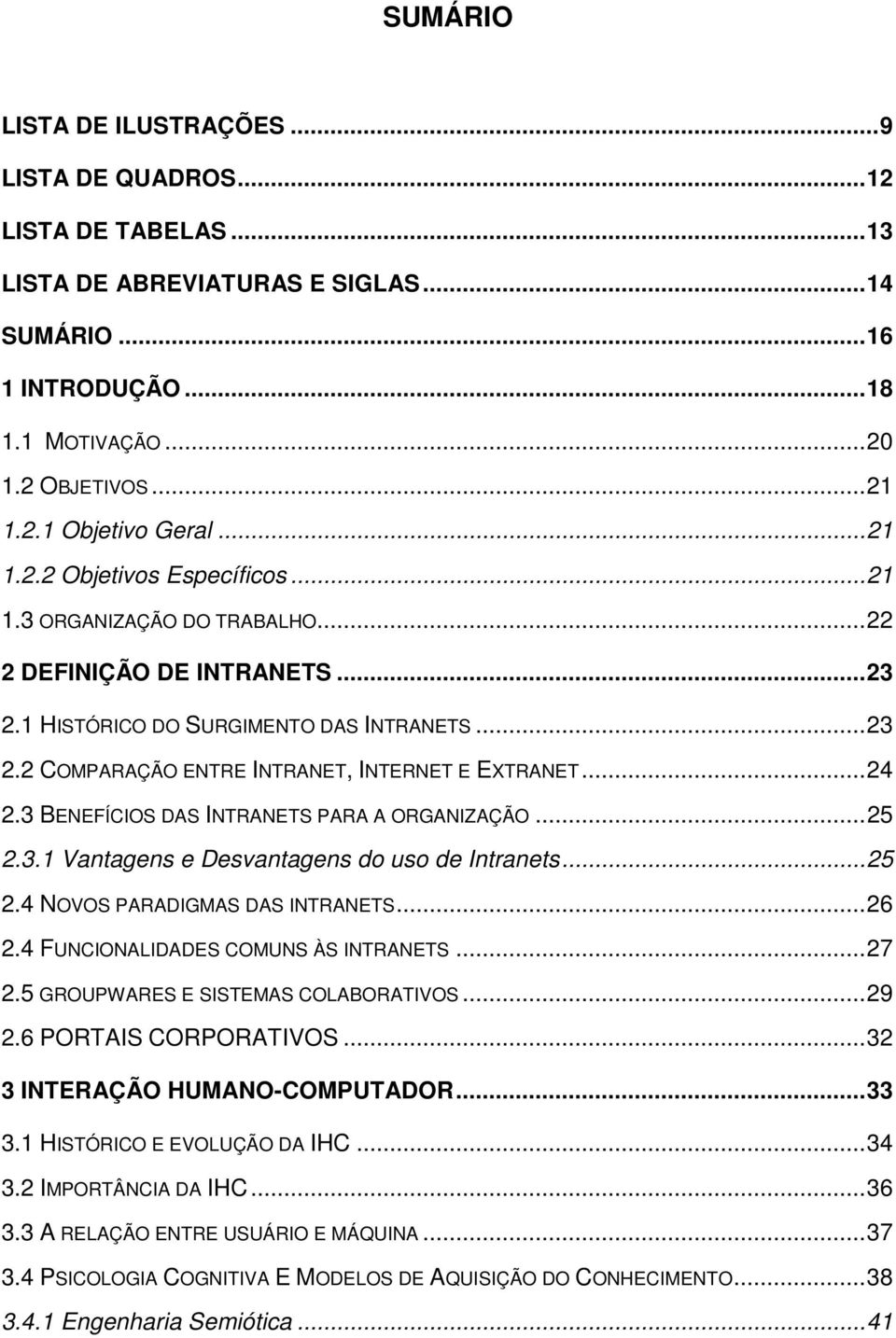 .. 24 2.3 BENEFÍCIOS DAS INTRANETS PARA A ORGANIZAÇÃO... 25 2.3.1 Vantagens e Desvantagens do uso de Intranets... 25 2.4 NOVOS PARADIGMAS DAS INTRANETS... 26 2.4 FUNCIONALIDADES COMUNS ÀS INTRANETS.