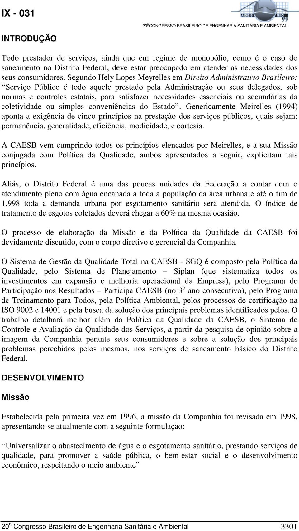 necessidades essenciais ou secundárias da coletividade ou simples conveniências do Estado.