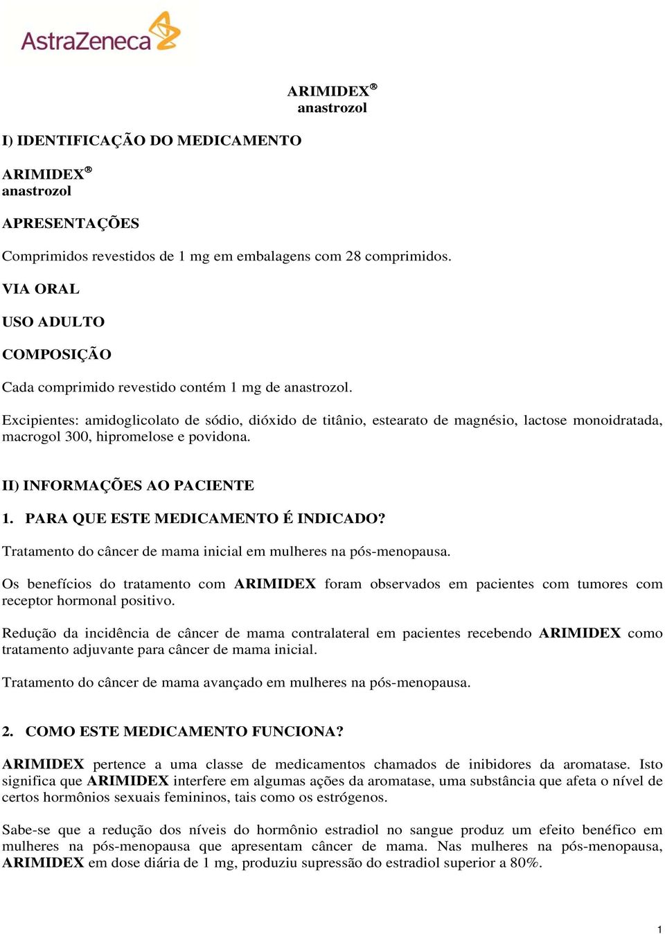 Excipientes: amidoglicolato de sódio, dióxido de titânio, estearato de magnésio, lactose monoidratada, macrogol 300, hipromelose e povidona. II) INFORMAÇÕES AO PACIENTE 1.