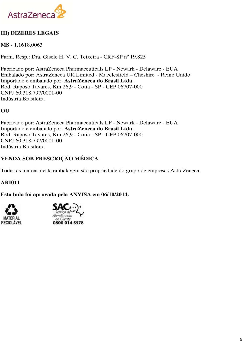 Ltda. Rod. Raposo Tavares, Km 26,9 - Cotia - SP - CEP 06707-000 CNPJ 60.318.