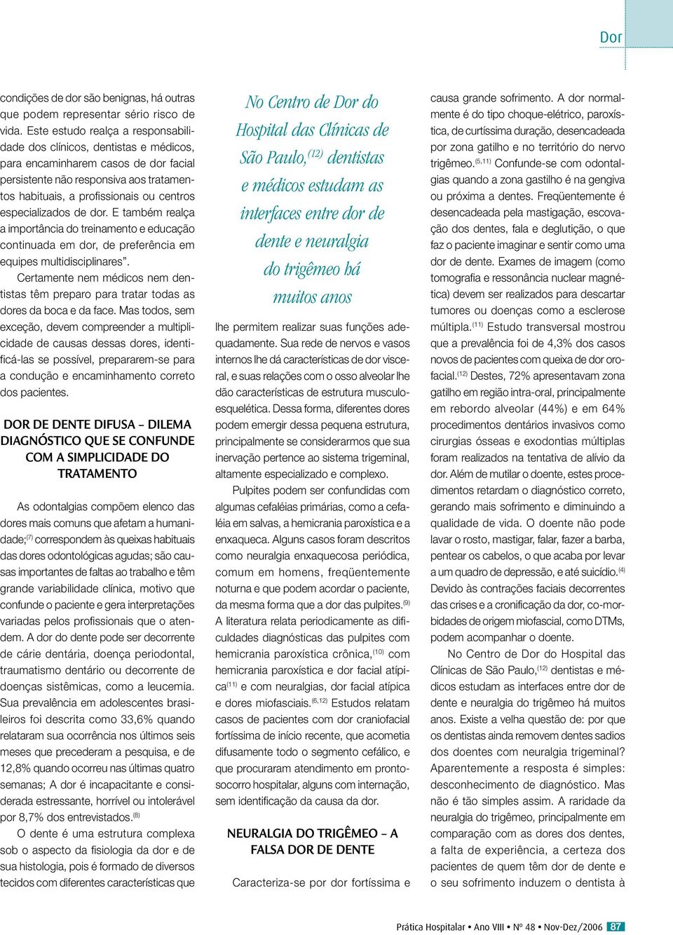 especializados de dor. E também realça a importância do treinamento e educação continuada em dor, de preferência em equipes multidisciplinares.