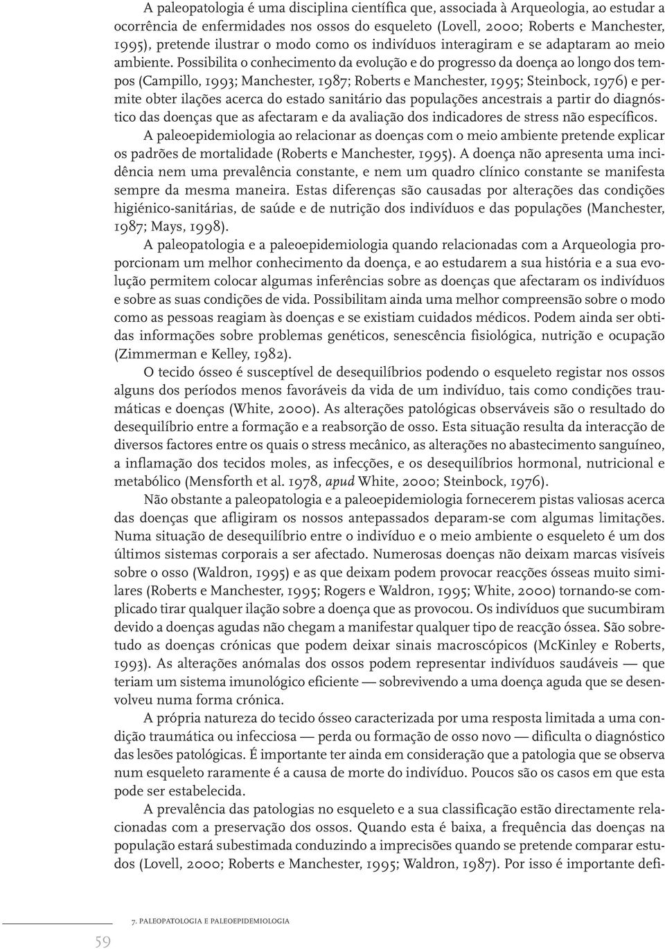 Possibilita o conhecimento da evolução e do progresso da doença ao longo dos tempos (Campillo, 1993; Manchester, 1987; Roberts e Manchester, 1995; Steinbock, 1976) e permite obter ilações acerca do