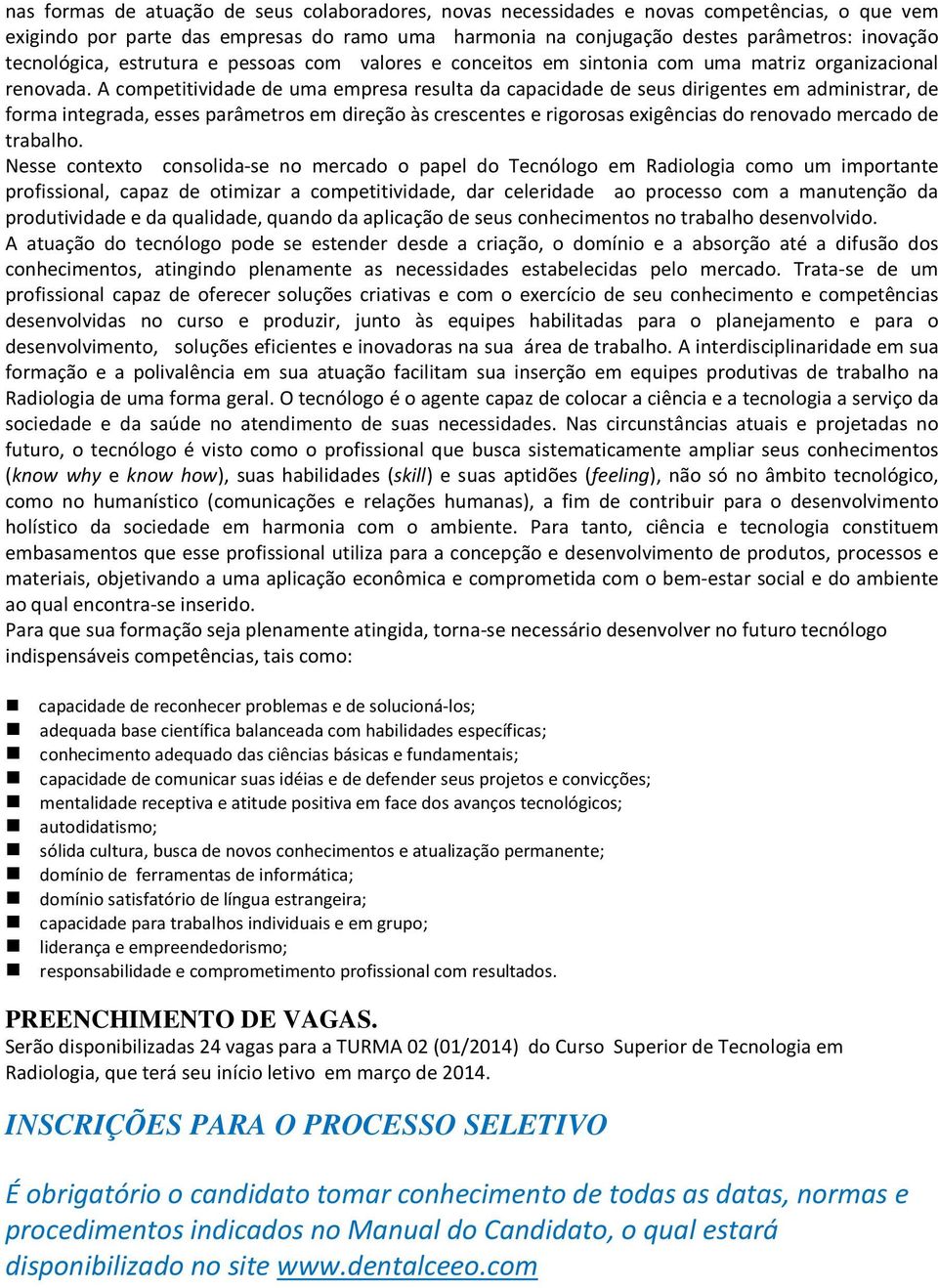 A competitividade de uma empresa resulta da capacidade de seus dirigentes em administrar, de forma integrada, esses parâmetros em direção às crescentes e rigorosas exigências do renovado mercado de