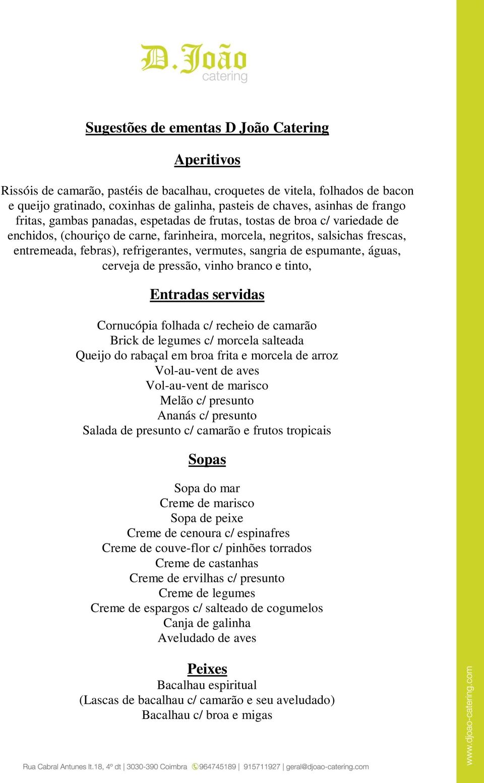 vermutes, sangria de espumante, águas, cerveja de pressão, vinho branco e tinto, Entradas servidas Cornucópia folhada c/ recheio de camarão Brick de legumes c/ morcela salteada Queijo do rabaçal em