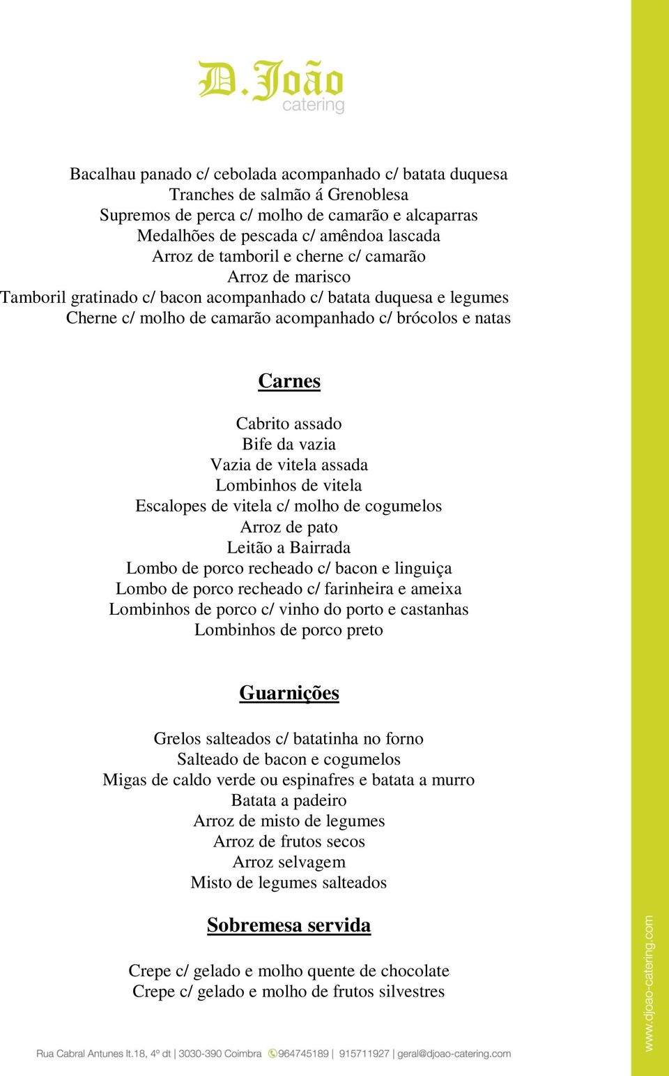 Vazia de vitela assada Lombinhos de vitela Escalopes de vitela c/ molho de cogumelos Arroz de pato Leitão a Bairrada Lombo de porco recheado c/ bacon e linguiça Lombo de porco recheado c/ farinheira