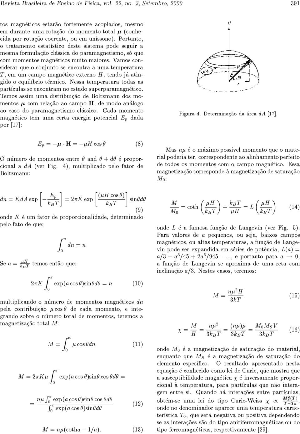 Portanto, o tratamento estatstico deste sistema pode seguir a mesma formulac~ao classica do paramagnetismo, so que com momentos magneticos muito maiores.