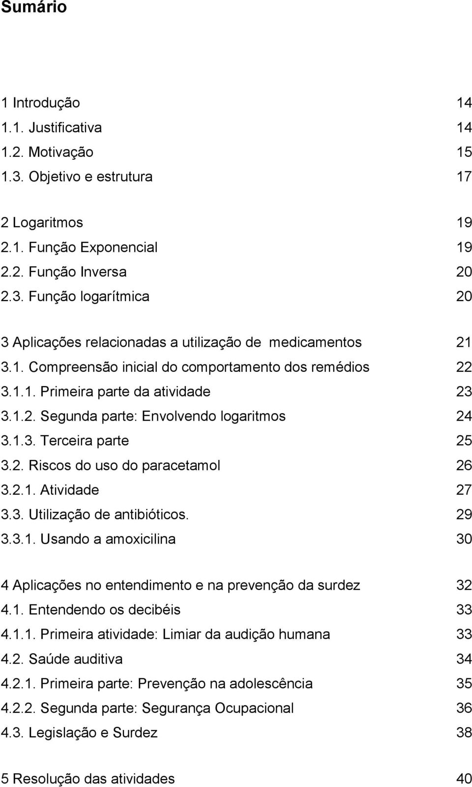 3. Uilização de anibióicos. 29 3.3.1. Usando a amoxicilina 30 4 Aplicações no enendimeno e na prevenção da surdez 32 4.1. Enendendo os decibéis 33 4.1.1. Primeira aividade: Limiar da audição humana 33 4.