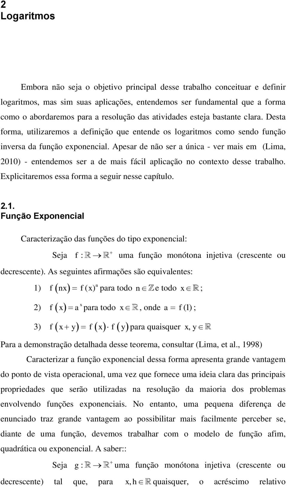 Apesar de não ser a única - ver mais em (Lima, 2010) - enendemos ser a de mais fácil aplicação no conexo desse rabalho. Expliciaremos essa forma a seguir nesse capíulo. 2.1. Função Exponencial Caracerização das funções do ipo exponencial: Seja f : uma função monóona injeiva (crescene ou decrescene).