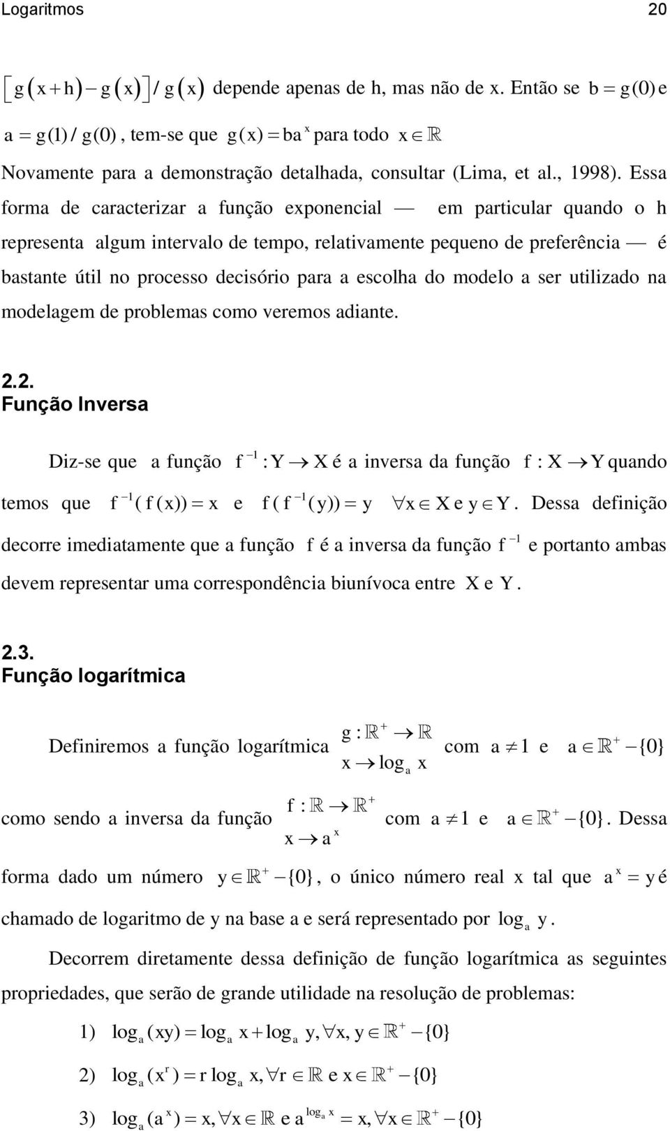 a ser uilizado na modelagem de problemas como veremos adiane. 2.2. Função Inversa Diz-se que a função f 1 : Y X é a inversa da função f : X Y quando emos que f 1 ( f ( x)) x e 1 f ( f ( y)) y xx e y Y.