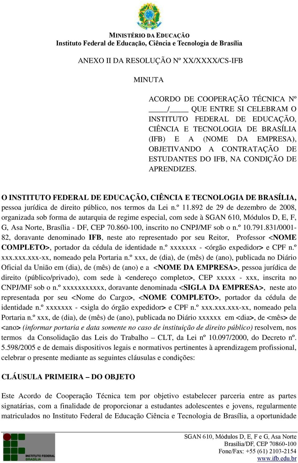 º 11.892 de 29 de dezembro de 2008, organizada sob forma de autarquia de regime especial, com sede à SGAN 610, Módulos D, E, F, G, Asa Norte, Brasília - DF, CEP 70.