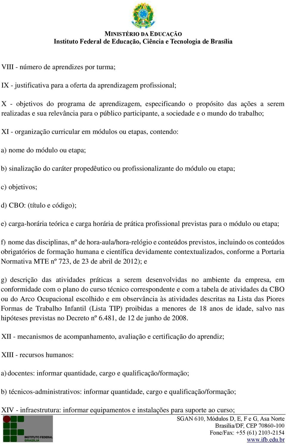 propedêutico ou profissionalizante do módulo ou etapa; c) objetivos; d) CBO: (título e código); e) carga-horária teórica e carga horária de prática profissional previstas para o módulo ou etapa; f)