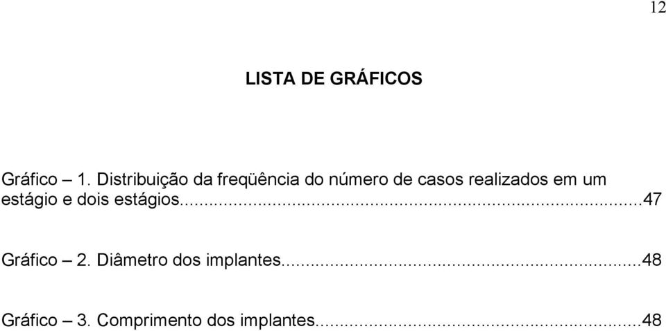 realizados em um estágio e dois estágios.