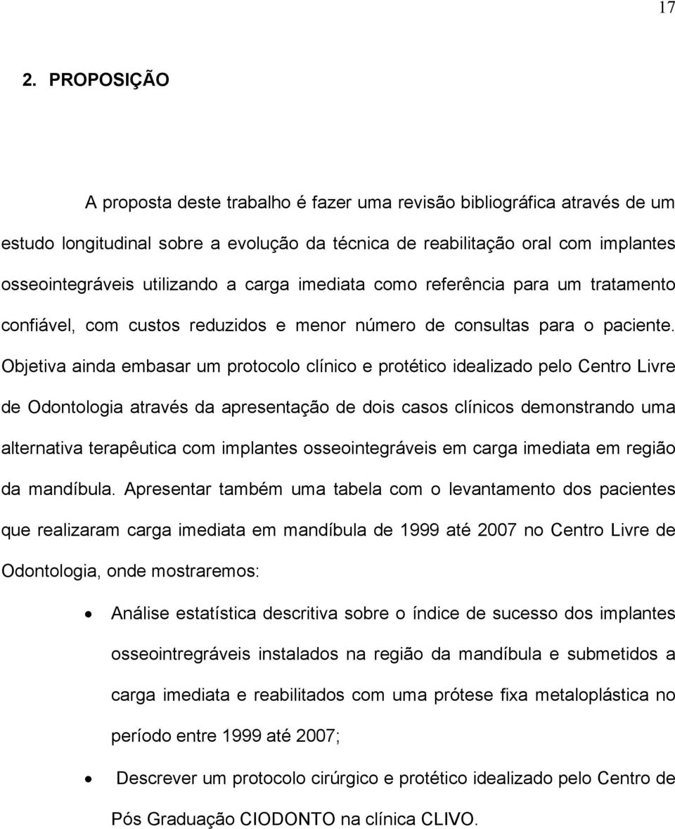 Objetiva ainda embasar um protocolo clínico e protético idealizado pelo Centro Livre de Odontologia através da apresentação de dois casos clínicos demonstrando uma alternativa terapêutica com