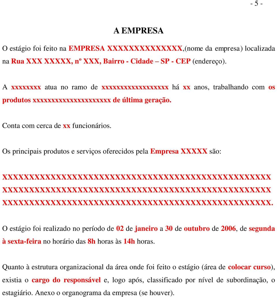 Os principais produtos e serviços oferecidos pela Empresa XXXXX são: XXXXXXXXXXXXXXXXXXXXXXXXXXXXXXXXXXXXXXXXXXXXXXXXXX XXXXXXXXXXXXXXXXXXXXXXXXXXXXXXXXXXXXXXXXXXXXXXXXXX