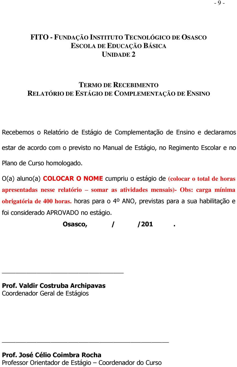 O(a) aluno(a) COLOCAR O NOME cumpriu o estágio de (colocar o total de horas apresentadas nesse relatório somar as atividades mensais)- Obs: carga mínima obrigatória de 400 horas.