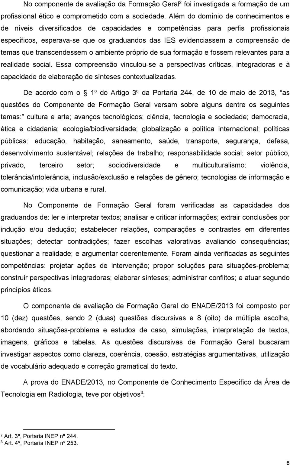 temas que transcendessem o ambiente próprio de sua formação e fossem relevantes para a realidade social.