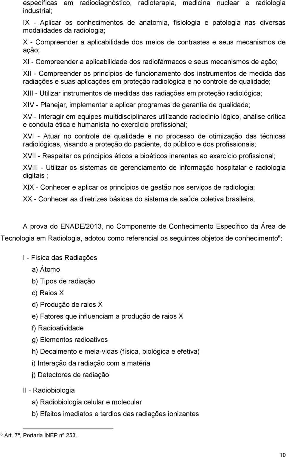 funcionamento dos instrumentos de medida das radiações e suas aplicações em proteção radiológica e no controle de qualidade; XIII - Utilizar instrumentos de medidas das radiações em proteção