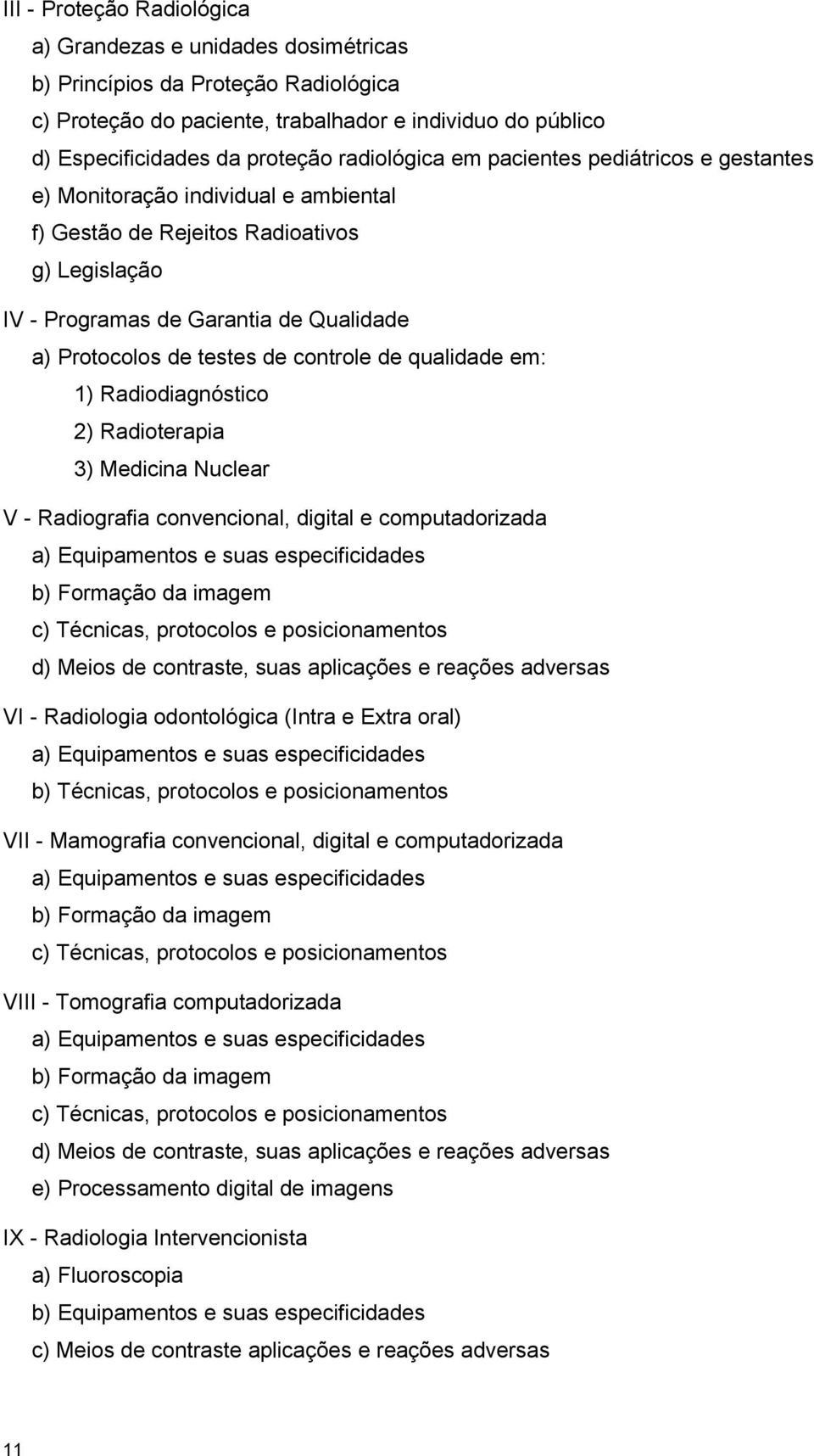 de controle de qualidade em: 1) Radiodiagnóstico 2) Radioterapia 3) Medicina Nuclear V - Radiografia convencional, digital e computadorizada a) Equipamentos e suas especificidades b) Formação da