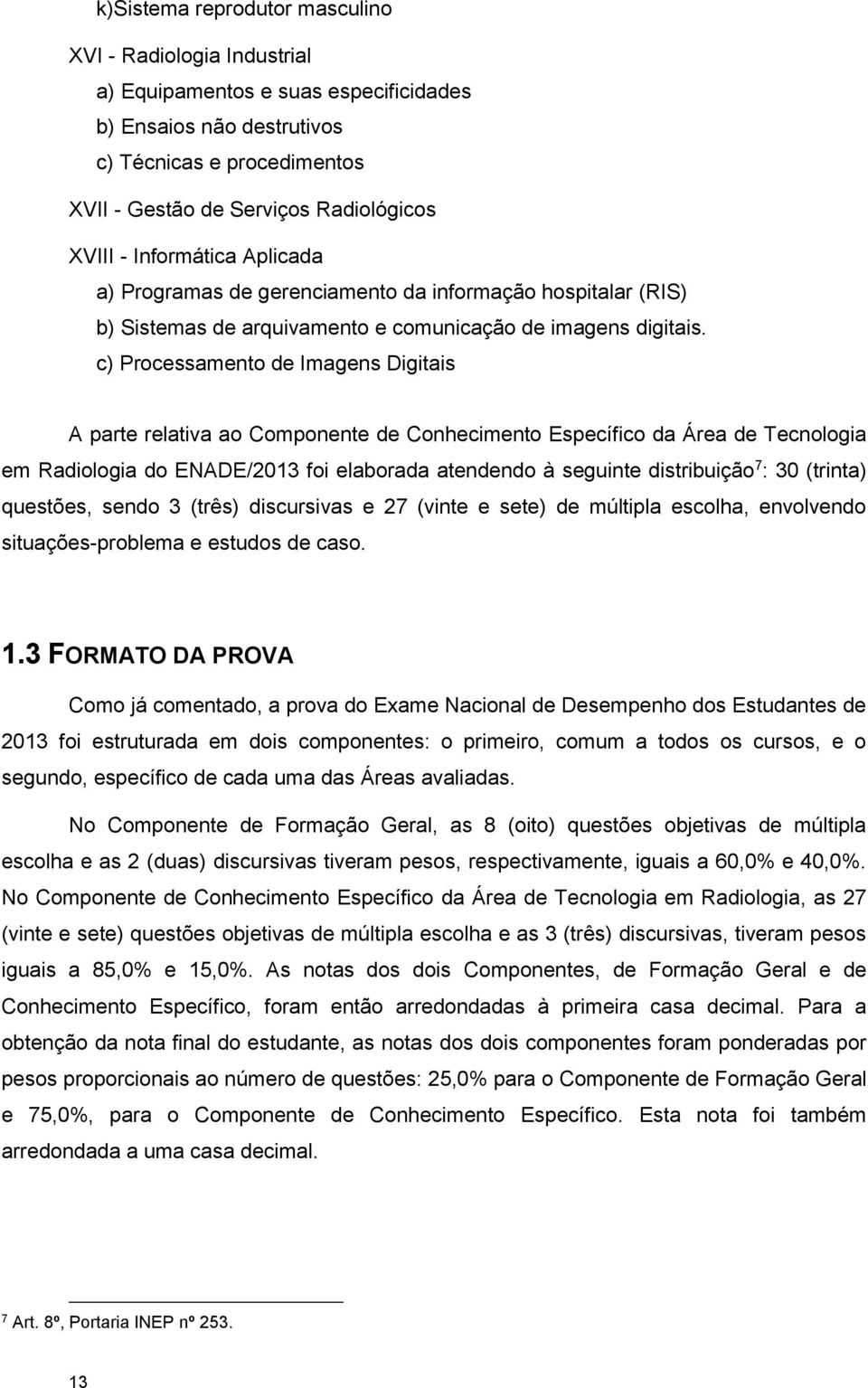 c) Processamento de Imagens Digitais A parte relativa ao Componente de Conhecimento Específico da Área de Tecnologia em Radiologia do ENADE/2013 foi elaborada atendendo à seguinte distribuição 7 : 30