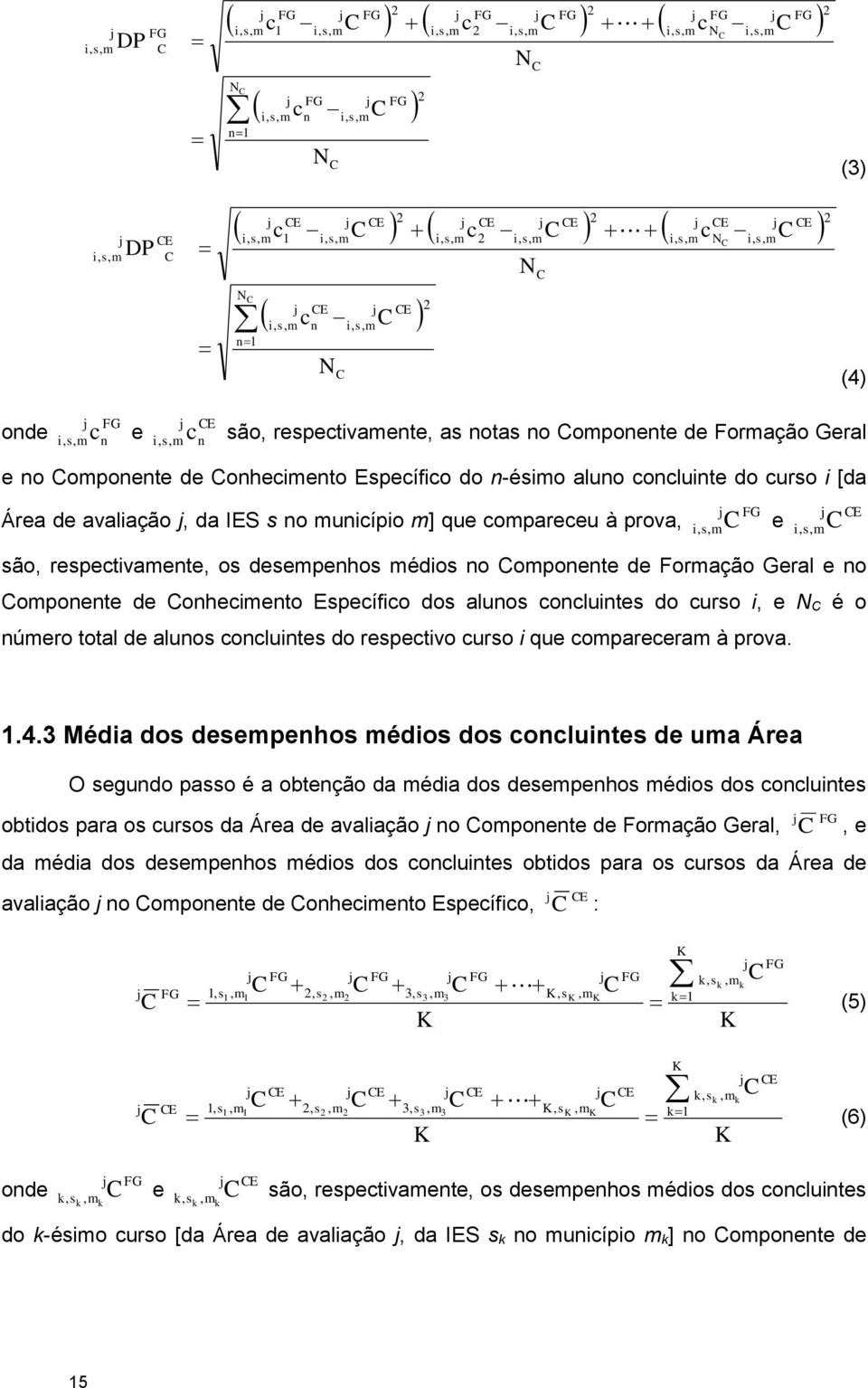 são, respectivamente, as notas no Componente de Formação Geral e no Componente de Conhecimento Específico do n-ésimo aluno concluinte do curso i [da Área de avaliação j, da IES s no município m] que