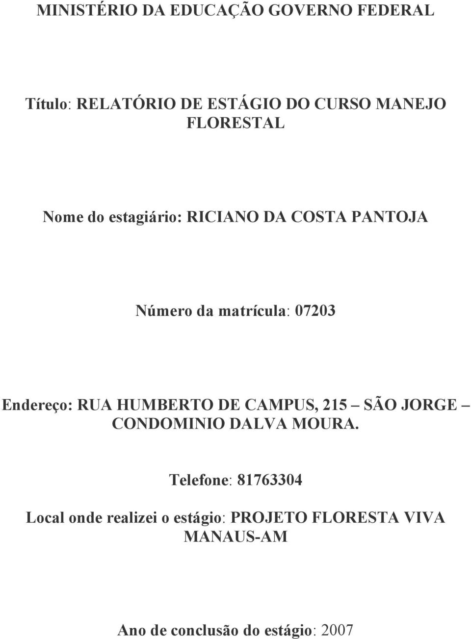 Endereço: RUA HUMBERTO DE CAMPUS, 215 SÃO JORGE CONDOMINIO DALVA MOURA.