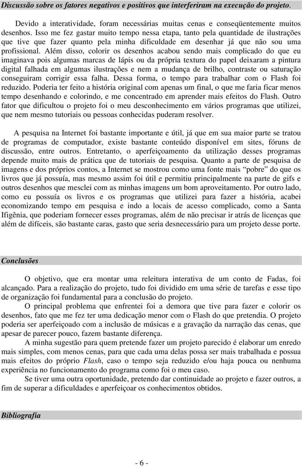 Além disso, colorir os desenhos acabou sendo mais complicado do que eu imaginava pois algumas marcas de lápis ou da própria textura do papel deixaram a pintura digital falhada em algumas ilustrações