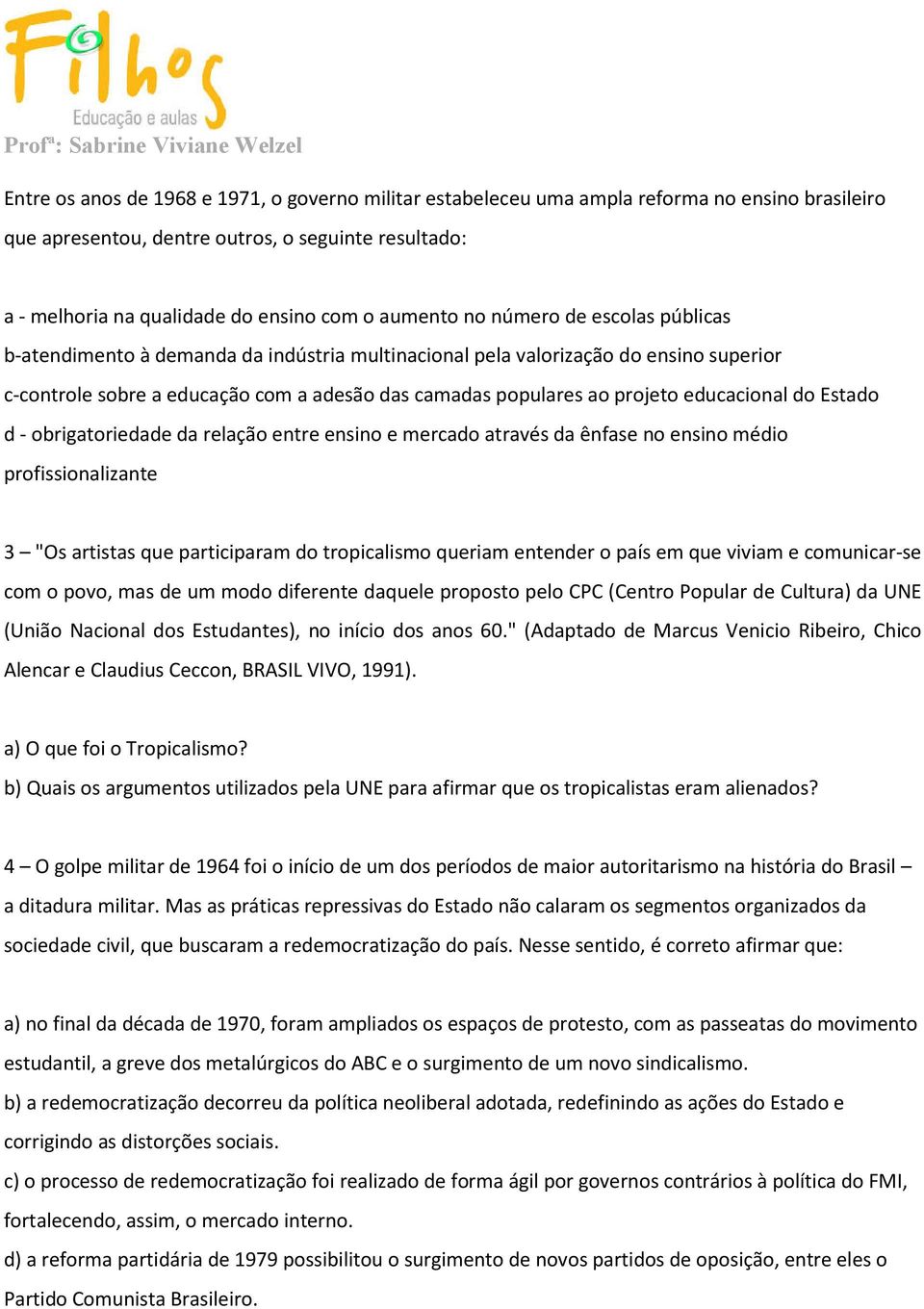 educacional do Estado d - obrigatoriedade da relação entre ensino e mercado através da ênfase no ensino médio profissionalizante 3 "Os artistas que participaram do tropicalismo queriam entender o