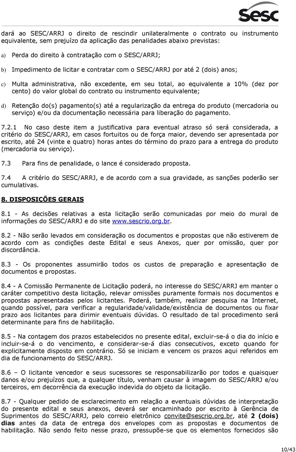 contrato ou instrumento equivalente; d) Retenção do(s) pagamento(s) até a regularização da entrega do produto (mercadoria ou serviço) e/ou da documentação necessária para liberação do pagamento. 7.2.