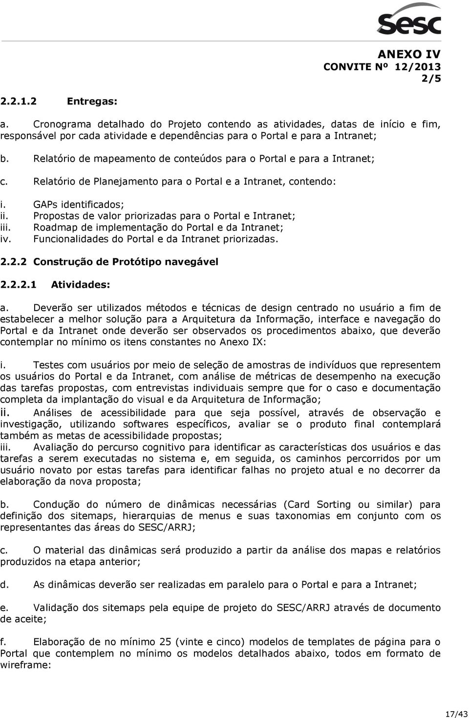 Propostas de valor priorizadas para o Portal e Intranet; iii. Roadmap de implementação do Portal e da Intranet; iv. Funcionalidades do Portal e da Intranet priorizadas. 2.