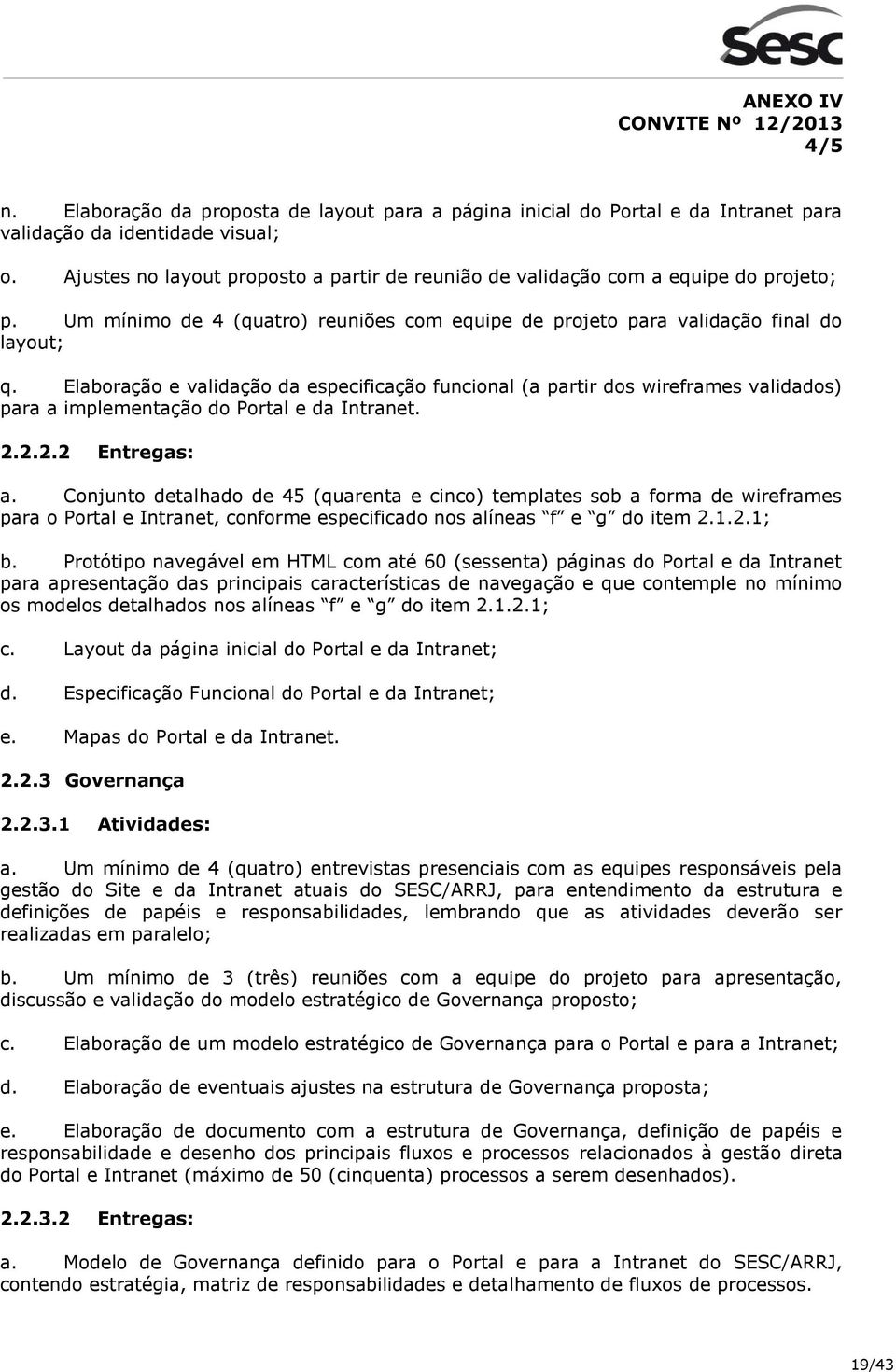 Elaboração e validação da especificação funcional (a partir dos wireframes validados) para a implementação do Portal e da Intranet. 2.2.2.2 Entregas: a.