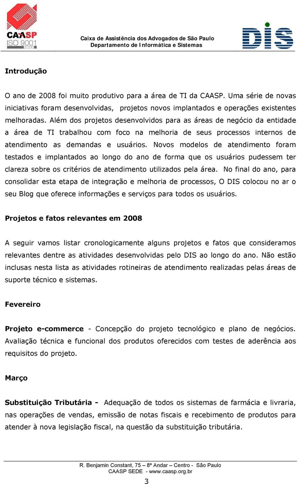 Novos modelos de atendimento foram testados e implantados ao longo do ano de forma que os usuários pudessem ter clareza sobre os critérios de atendimento utilizados pela área.