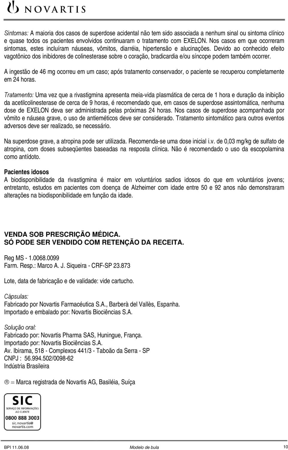 Devido ao conhecido efeito vagotônico dos inibidores de colinesterase sobre o coração, bradicardia e/ou síncope podem também ocorrer.