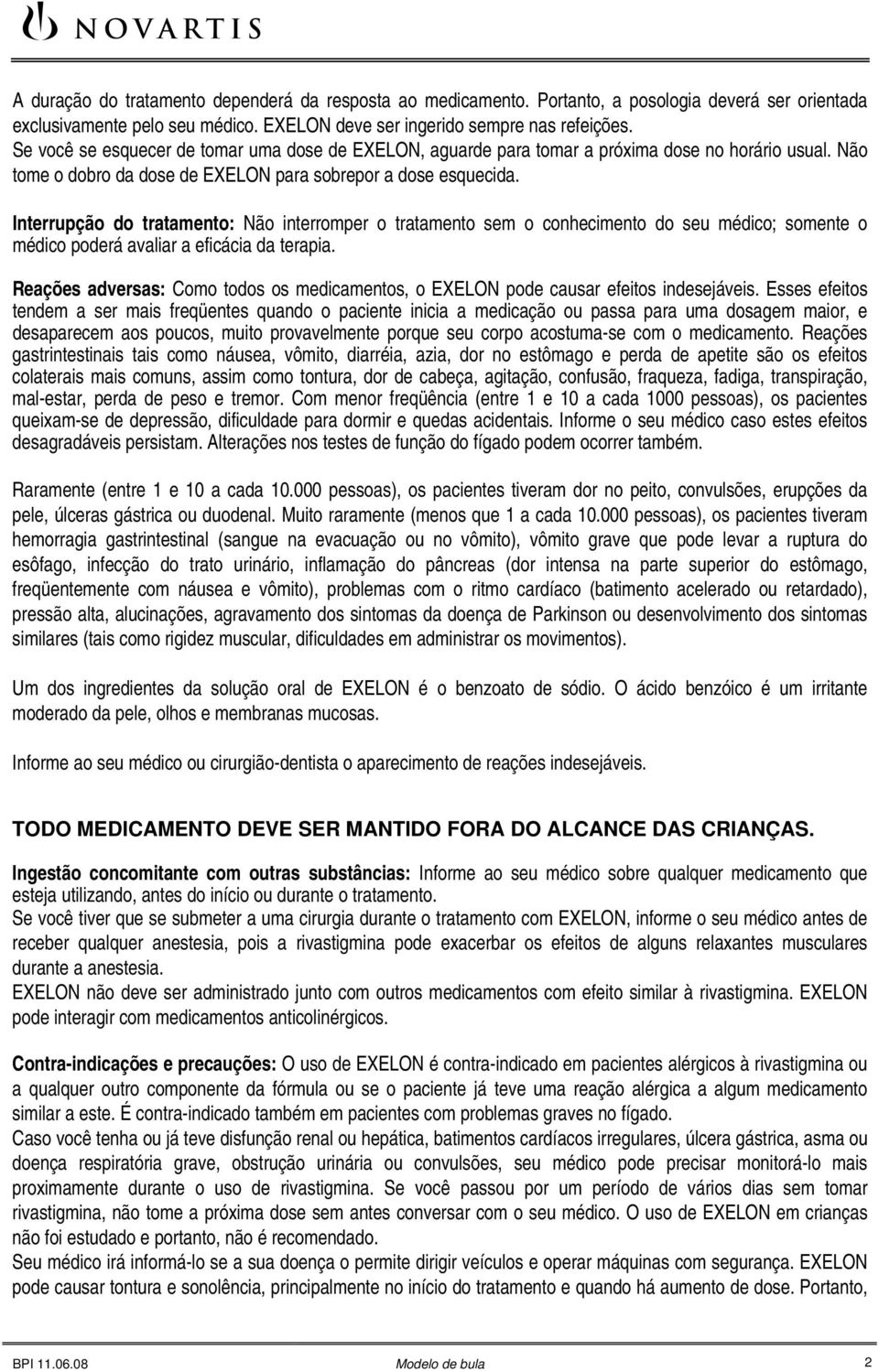 Interrupção do tratamento: Não interromper o tratamento sem o conhecimento do seu médico; somente o médico poderá avaliar a eficácia da terapia.