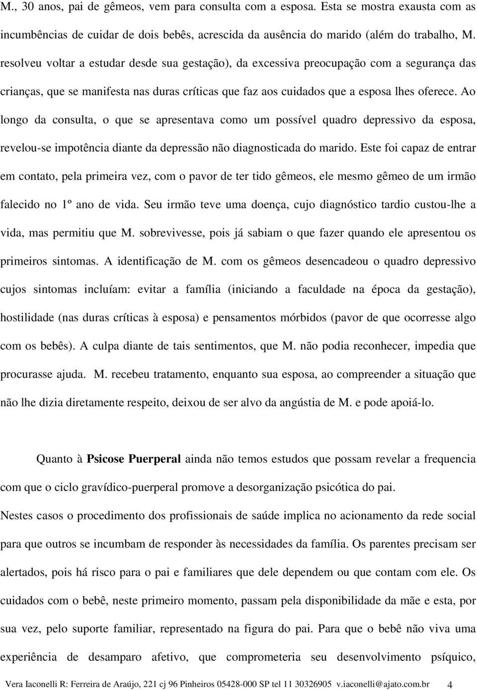 Ao longo da consulta, o que se apresentava como um possível quadro depressivo da esposa, revelou-se impotência diante da depressão não diagnosticada do marido.