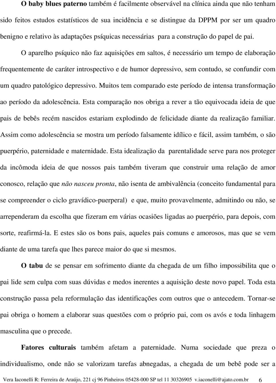 O aparelho psíquico não faz aquisições em saltos, é necessário um tempo de elaboração frequentemente de caráter introspectivo e de humor depressivo, sem contudo, se confundir com um quadro patológico