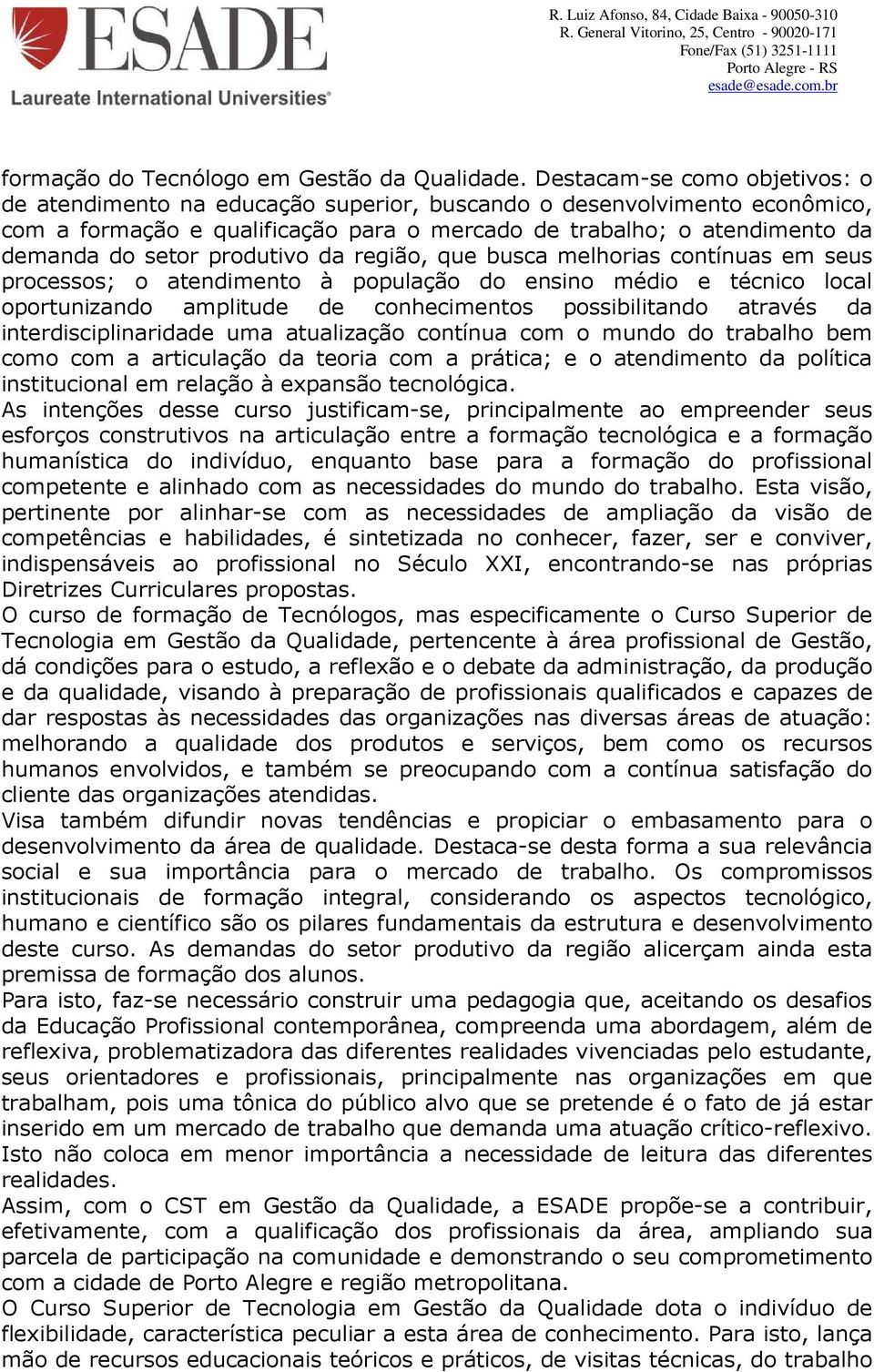 produtivo da região, que busca melhorias contínuas em seus processos; o atendimento à população do ensino médio e técnico local oportunizando amplitude de conhecimentos possibilitando através da