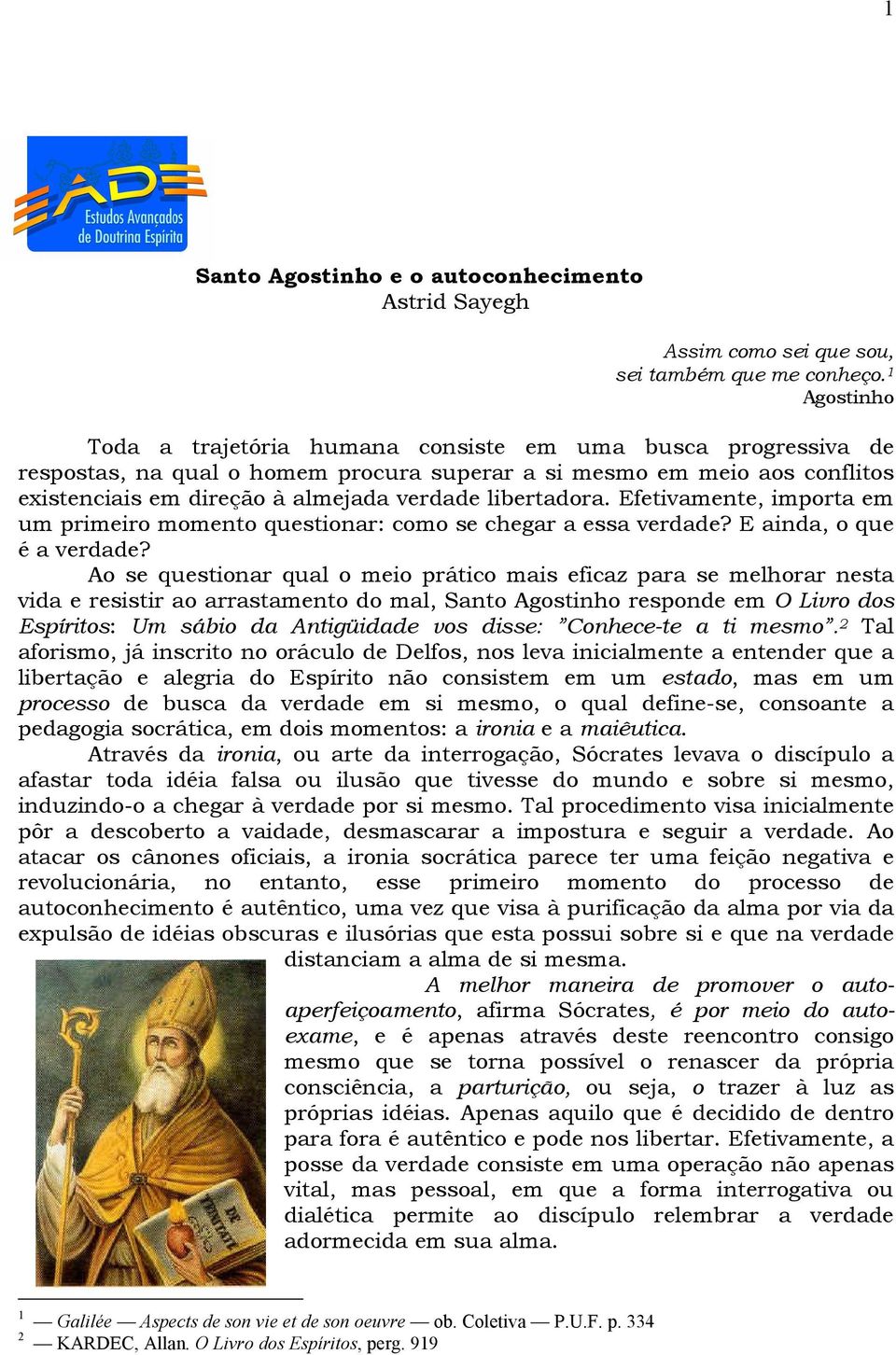 libertadora. Efetivamente, importa em um primeiro momento questionar: como se chegar a essa verdade? E ainda, o que é a verdade?