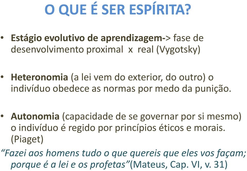 vem do exterior, do outro) o indivíduo obedece as normas por medo da punição.