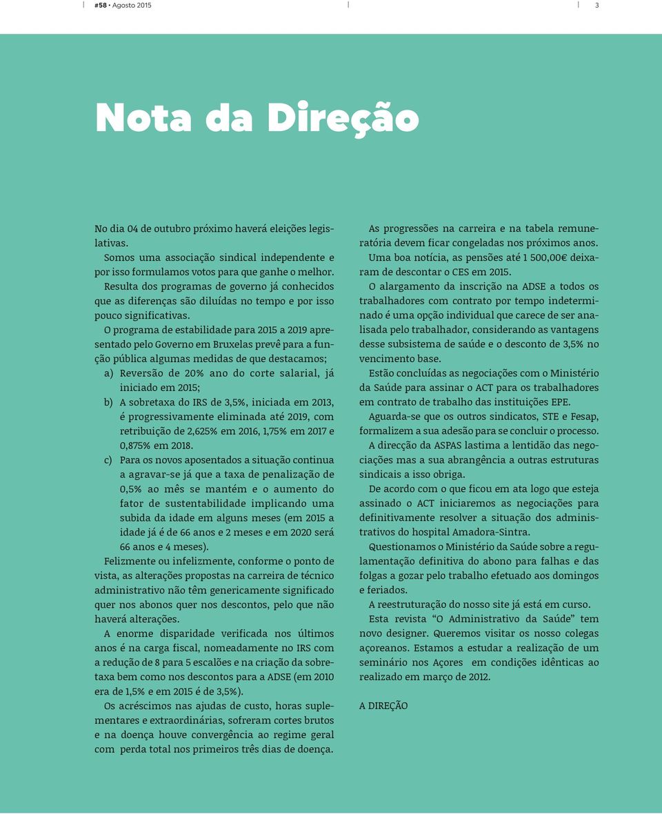 O programa de estabilidade para 2015 a 2019 apresentado pelo Governo em Bruxelas prevê para a função pública algumas medidas de que destacamos; a) Reversão de 20% ano do corte salarial, já iniciado