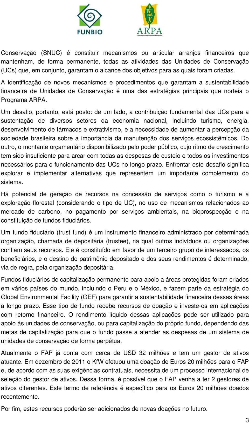 A identificação de novos mecanismos e procedimentos que garantam a sustentabilidade financeira de Unidades de Conservação é uma das estratégias principais que norteia o Programa ARPA.