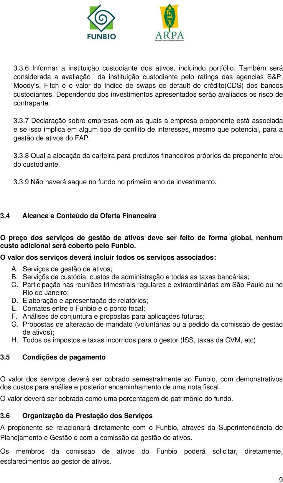 Dependendo dos investimentos apresentados serão avaliados os risco de contraparte. 3.