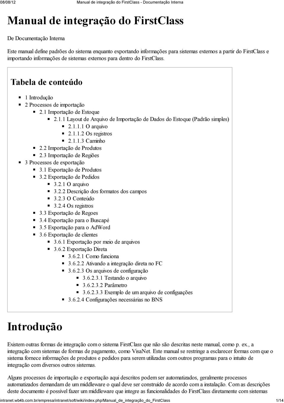 1.1.1 O arquivo 2.1.1.2 Os registros 2.1.1.3 Caminho 2.2 Importação de Produtos 2.3 Importação de Regiões 3 Processos de exportação 3.1 Exportação de Produtos 3.2 Exportação de Pedidos 3.2.1 O arquivo 3.