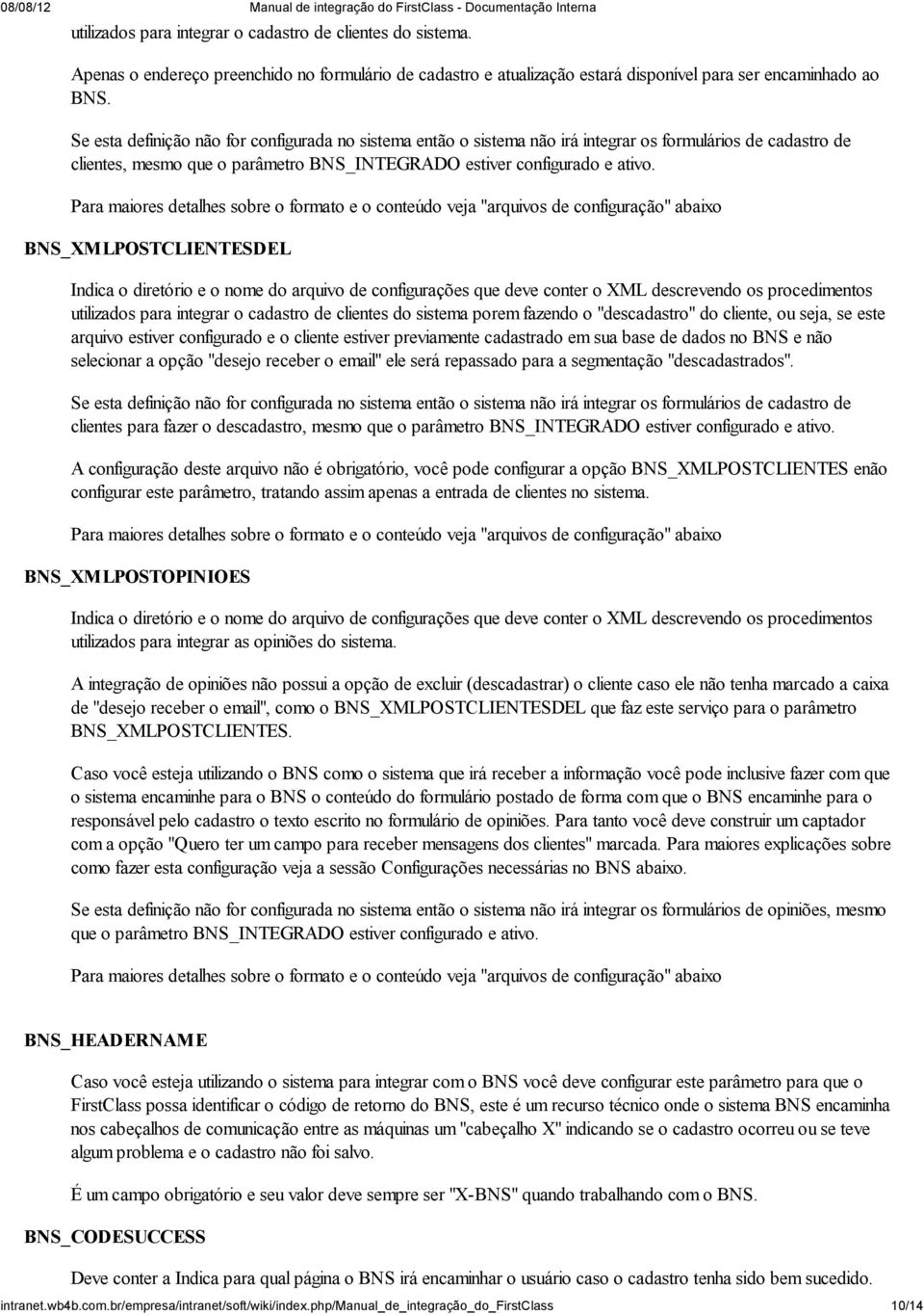 Para maiores detalhes sobre o formato e o conteúdo veja "arquivos de configuração" abaixo BNS_XMLPOSTCLIENTESDEL Indica o diretório e o nome do arquivo de configurações que deve conter o XML