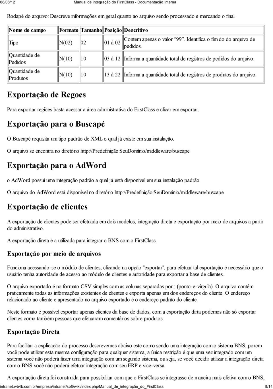 Identifica o fim do do arquivo de pedidos. N(10) 10 03 à 12 Informa a quantidade total de registros de pedidos do arquivo.