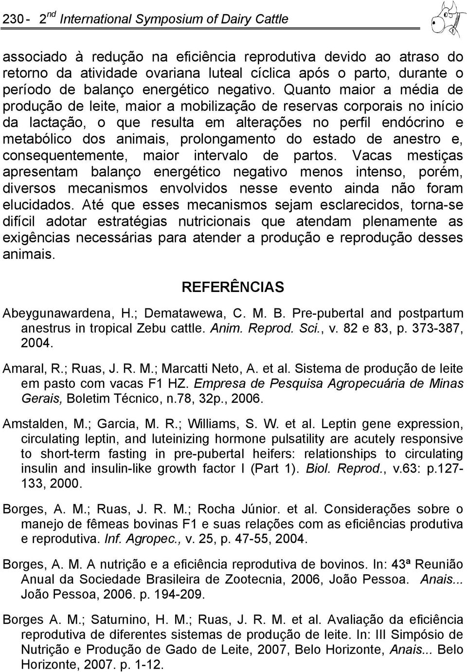 Quanto maior a média de produção de leite, maior a mobilização de reservas corporais no início da lactação, o que resulta em alterações no perfil endócrino e metabólico dos animais, prolongamento do