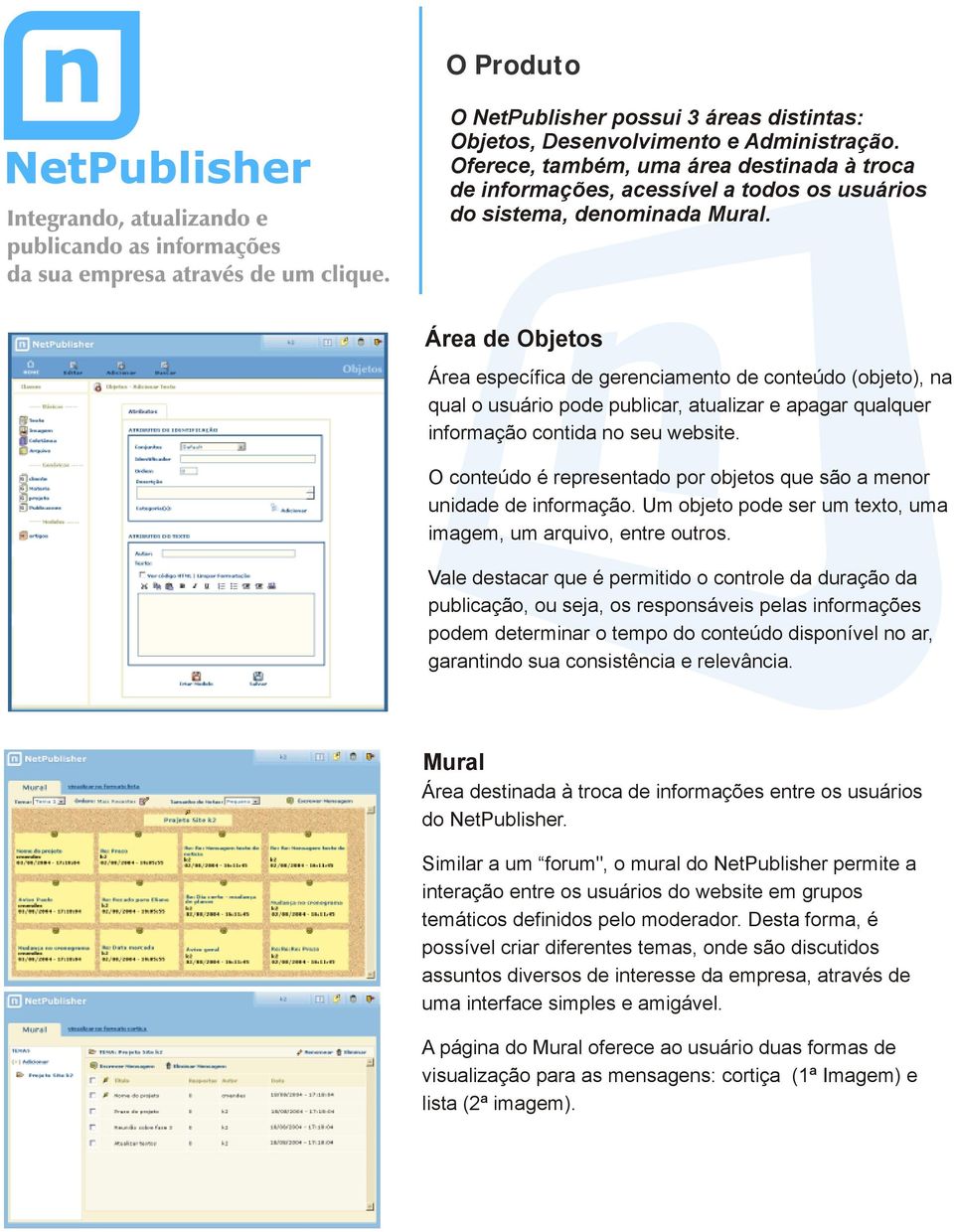 Área de Objetos Área específica de gerenciamento de conteúdo (objeto), na qual o usuário pode publicar, atualizar e apagar qualquer informação contida no seu website.