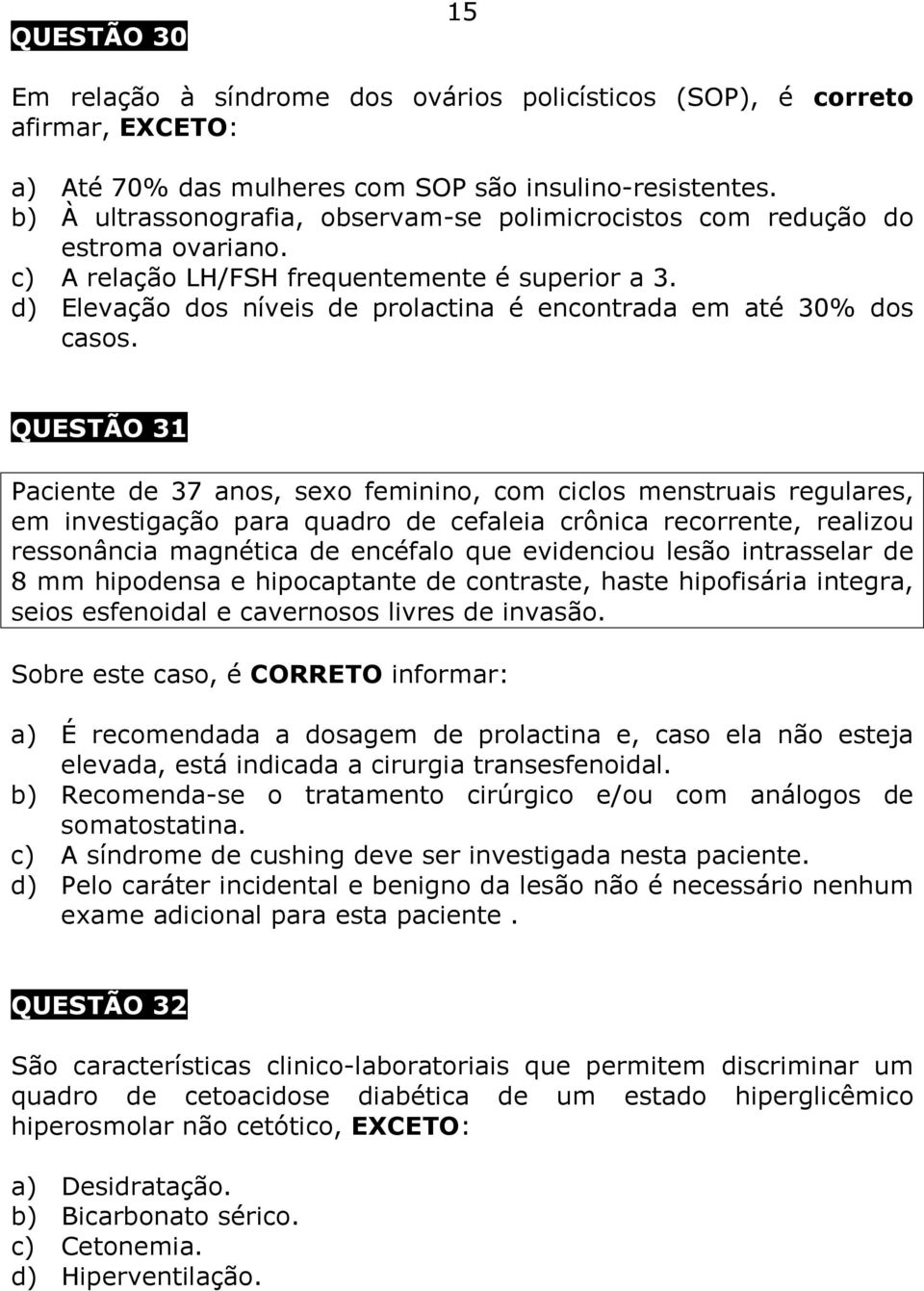 d) Elevação dos níveis de prolactina é encontrada em até 30% dos casos.