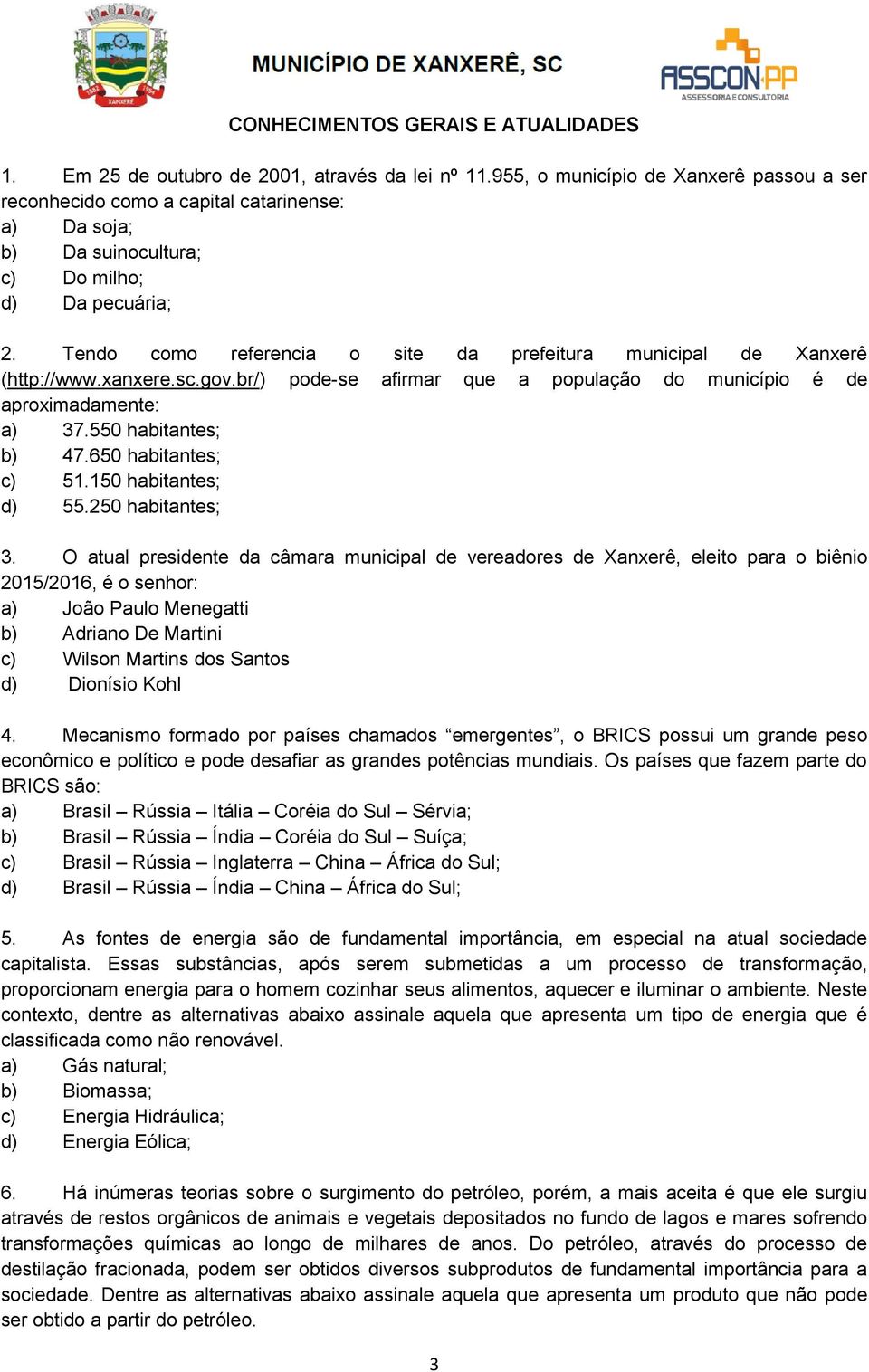 Tendo como referencia o site da prefeitura municipal de Xanxerê (http://www.xanxere.sc.gov.br/) pode-se afirmar que a população do município é de aproximadamente: a) 37.550 habitantes; b) 47.